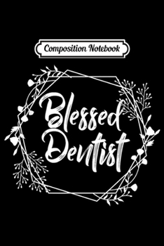 Composition Notebook: Blessed Dentist Cute Christian Funny Gift for Women  Journal/Notebook Blank Lined Ruled 6x9 100 Pages