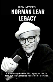 Paperback Norman Lear legacy: Celebrating the Life and Legacy of the TV Icon Whose Comedies Redefined Television Book