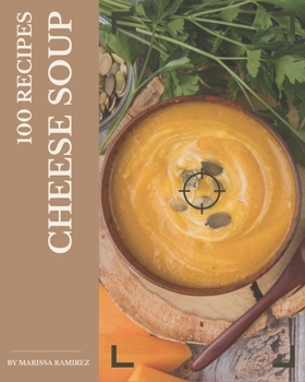 Paperback 100 Cheese Soup Recipes: A Cheese Soup Cookbook You Will Love Book
