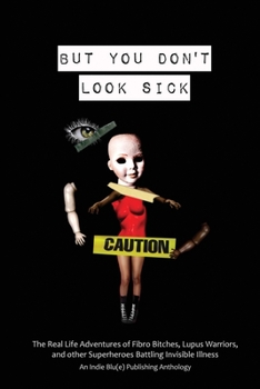 Paperback But You Don't Look Sick: The Real Life Adventures of Fibro Bitches, Lupus Warriors, and other Superheroes Battling Invisible Illness Book