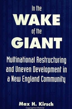 In the Wake of the Giant: Multinational Restructuring and Uneven Development in a New England Community (S U N Y Series in the Anthropolgy of Work)