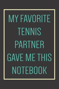 Paperback My Favorite Tennis Partner Gave Me This Notebook: Tennis Journal With Lined Pages To Write In, Prefect For Taking Notes, Funny Gift For Tennis Lovers Book