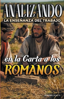 Analizando la Enseñanza del Trabajo en la Carta a los Romanos (La Enseñanza del Trabajo en la Biblia) (Spanish Edition)