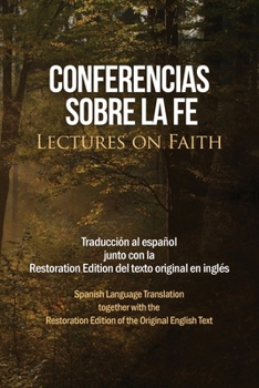 Conferencias sobre la fe (Lectures on Faith): Traducci�n al espa�ol junto con la Restoration Edition del texto original en ingl�s