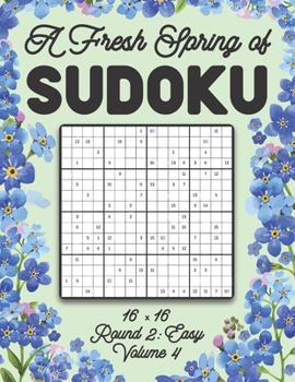 A Fresh Spring of Sudoku 16 x 16 Round 2: Easy Volume 4: Sudoku for Relaxation Spring Puzzle Game Book Japanese Logic Sixteen Numbers Math Cross Sums ... All Ages Kids to Adults Floral Theme Gifts