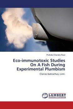 Paperback Eco-immunotoxic Studies On A Fish During Experimental Plumbism Book