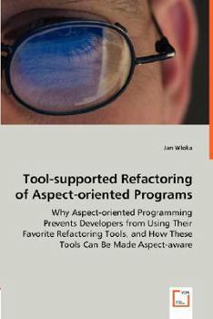Paperback Tool-supported Refactoring of Aspect-oriented Programs - Why Aspect-oriented Programming Prevents Developers from Using Their Favorite Refactoring Too Book