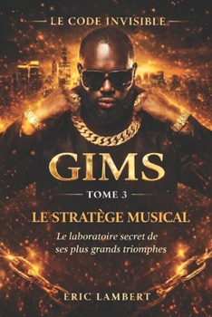 Gims - Le Code Invisible - Tome 3 - Le Stratège Musical: Les mécanismes secrets de son génie musical