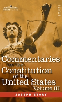 Commentaries on the Constitution of the United States Vol. III (in three volumes): with a Preliminary Review of the Constitutional History of the ... Before the Adoption of the Constitution