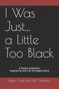 I Was Just... a Little Too Black: A Poetry Collection Inspired by the Life of Angela Davis