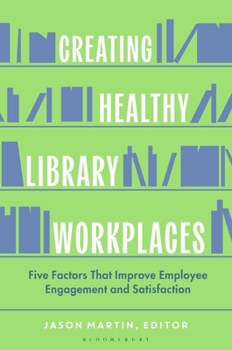 Hardcover Creating Healthy Library Workplaces: Five Factors That Improve Employee Engagement and Satisfaction Book