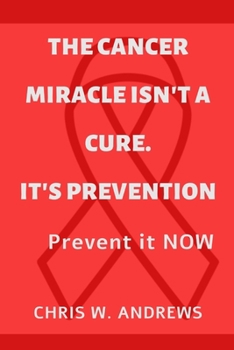 Paperback The Cancer Miracle isn't a Cure. It's Prevention: Prevent it Now Book