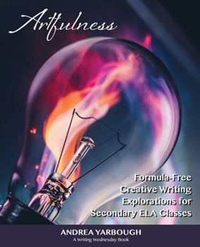 Paperback Artfulness: Formula-Free Creative Writing Explorations for Secondary ELA Classes Book