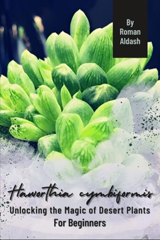 Paperback Haworthia cymbiformis: Unlocking the Magic of Desert Plants, For Beginners Book