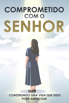 Comprometido com o Senhor: Construindo uma vida que Deus pode abençoar: Baseado em Provérbios 16:3 (Atracção Espiritual) (Portuguese Edition)