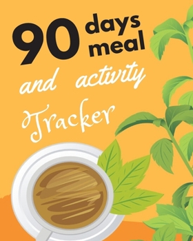 90 days meal and activity tracker: A Daily Food and Exercise Journal, 90 Days Meal and Activity Tracker, Diet Planner and Fitness Journal