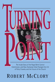 Paperback Turning Point: The Inside Story of the Papal Birth Control Commission and How Humanae Vitae Changed the Life of Patty Crowley and the Book