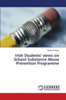 Paperback Irish Students' views on School Substance Abuse Prevention Programme Book