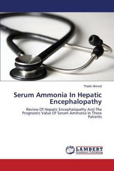 Serum Ammonia In Hepatic Encephalopathy: Review Of Hepatic Encephalopathy And The Prognostic Value Of Serum Ammonia In These Patients