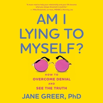 Am I Lying to Myself: How to Overcome Denial and See the Truth