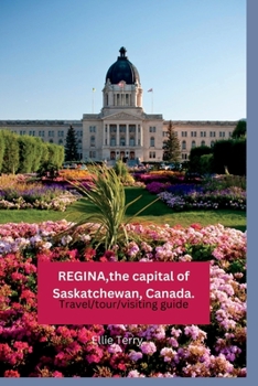 Paperback REGINA, the capital of Saskatchewan, Canada: Travel/tour/visiting guide [Large Print] Book