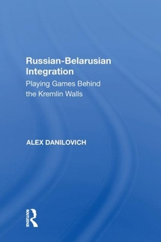 Paperback Russian-Belarusian Integration: Playing Games Behind the Kremlin Walls Book