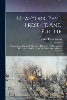 Paperback New-york, Past, Present, And Future: Comprising A History Of The City Of New-york, A Description Of Its Present Condition, And An Estimate Of Its Futu Book