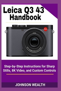 Paperback Leica Q3 43 Handbook: Step-by-Step Instructions for Sharp Stills, 8K Video, and Custom Controls Book