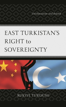 Hardcover East Turkistan's Right to Sovereignty: Decolonization and Beyond Book