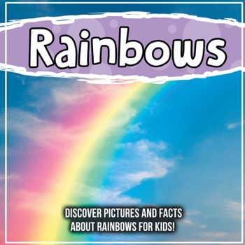 Paperback Rainbows: Discover Pictures and Facts About Rainbows For Kids! Book