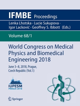 World Congress on Medical Physics and Biomedical Engineering 2018: June 3-8, 2018, Prague, Czech Republic (Vol.1) - Book #68 of the IFMBE Proceedings