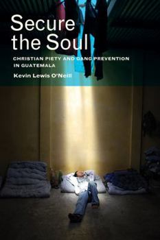 Paperback Secure the Soul: Christian Piety and Gang Prevention in Guatemala Book