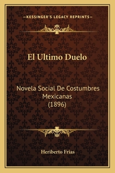 El Ultimo Duelo: Novela Social De Costumbres Mexicanas...