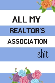 All My Realtor's Association Shit: Funny Realtor Journal. Office Gifts for Coworkers and Real Estate Agents. White and Blue Cover