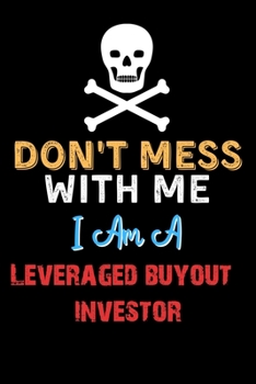 Paperback Don't Mess With Me I Am A Leveraged buyout investor - Funny Leveraged buyout investor Notebook And Journal Gift Ideas: Lined Notebook / Journal Gift, Book