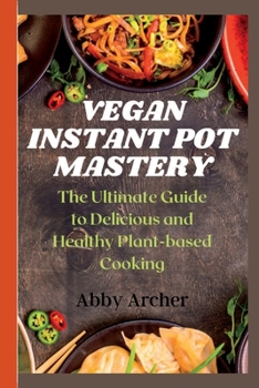 Paperback Vegan Instant Pot Mastery: The Ultimate Guide to Delicious and Healthy Plant-based Cooking Book