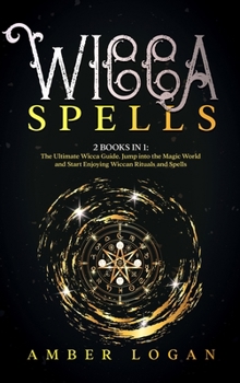 Hardcover Wicca Spells: 2 Books in 1: The Ultimate Wicca Guide. Jump into the Magic World and Start Enjoying Wiccan Rituals and Spells. Book