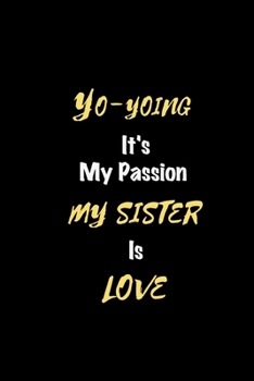 Yo-yoing It's my passion My Sister Is Love: Perfect quote Journal Diary Planner, Elegant Yo-yoing Notebook Gift for Kids girls Women and Men who love Yo-yoing Passion - 110 Pages, 6 x 9, Matte Finish
