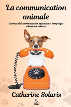 Paperback La communication animale: Un manuel de communication psychique et énergétique adapté aux animaux [French] Book