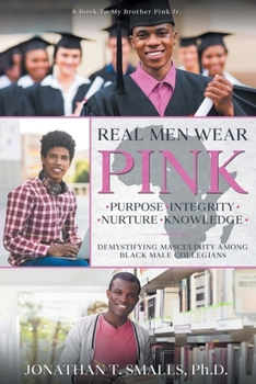 Paperback Real Men Wear Pink: Purpose-Integrity-Nurture-Knowledge: Demystifying Masculinity Among Black Male Collegians Book