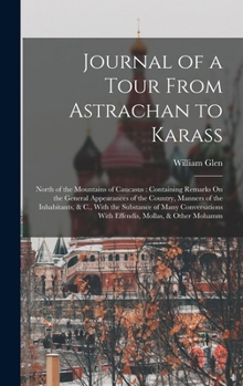 Hardcover Journal of a Tour From Astrachan to Karass: North of the Mountains of Caucasus: Containing Remarks On the General Appearances of the Country, Manners Book