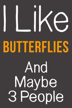 I Like Butterflies And Maybe 3 People: Funny Gift Idea For Hobby Addict | Blank Lined Journal
