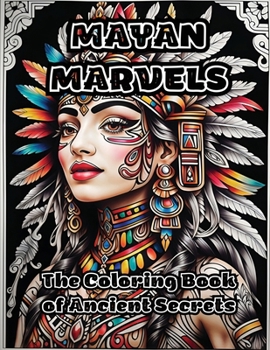 Paperback Mayan Marvels: The Coloring Book of Ancient Secrets Book
