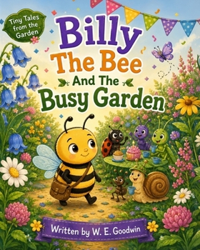 Billy the Bee and the Busy Garden: A Heartwarming Story About Kindness, Friendship, and Finding Your Own Way