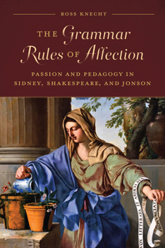 Hardcover The Grammar Rules of Affection: Passion and Pedagogy in Sidney, Shakespeare, and Jonson Book