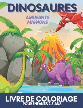 Paperback DINOSAURES Amusants Mignons Livre de Coloriage pour enfants 2-5 ans: Excellent Cadeau pour Les Garçons et Les Filles [French] Book