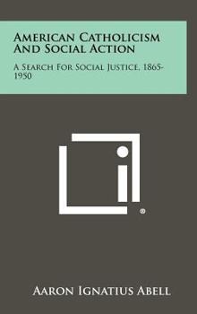 Hardcover American Catholicism and Social Action: A Search for Social Justice, 1865-1950 Book