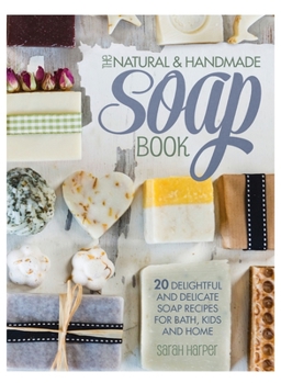 Hardcover The Natural and Handmade Soap Book: 20 delightful and delicate soap recipes for bath, kids and home Book