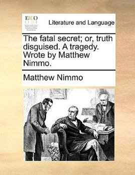 Paperback The Fatal Secret; Or, Truth Disguised. a Tragedy. Wrote by Matthew Nimmo. Book