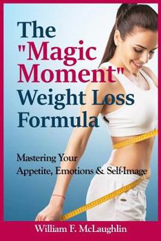 Paperback The Magic Moment Weight Loss Formula: Mastering Your Appetite, Emotions & Self-Image Book